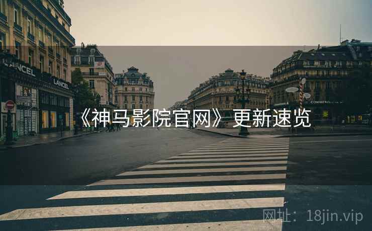 《神马影院官网》更新速览