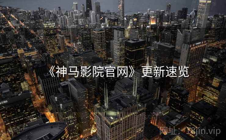 《神马影院官网》更新速览 《神马影院官网》更新速览