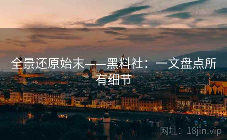全景还原始末——黑料社:一文盘点所有细节 全景还原始末——黑料社:一文盘点所有细节